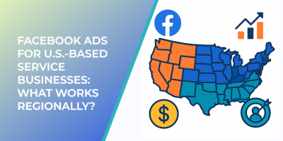 Facebook Ads for U.S.-Based Service Businesses: What Works Regionally?