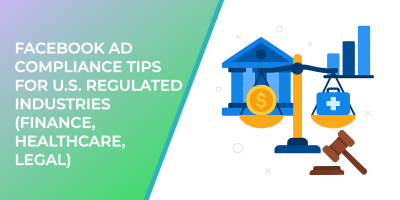 Facebook Ad Compliance Tips for U.S. Regulated Industries (Finance, Healthcare, Legal)