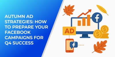 Autumn Ad Strategies: How to Prepare Your Facebook Campaigns for Q4 Success