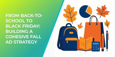 From Back-to-School to Black Friday: Building a Cohesive Fall Ad Strategy