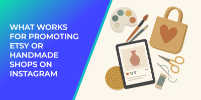 What Works for Promoting Etsy or Handmade Shops on Instagram