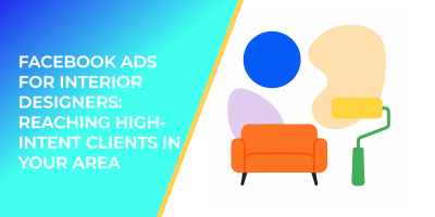 Facebook Ads for Interior Designers: Reaching High-Intent Clients in Your Area