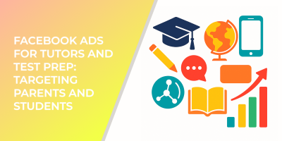 Facebook Ads for Tutors and Test Prep: Targeting Parents and Students