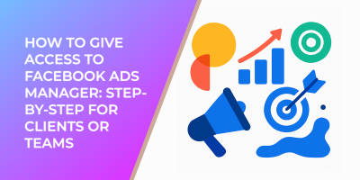 How to Give Access to Facebook Ads Manager: Step-by-Step for Clients or Teams