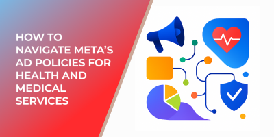 How to Navigate Meta’s Ad Policies for Health and Medical Services