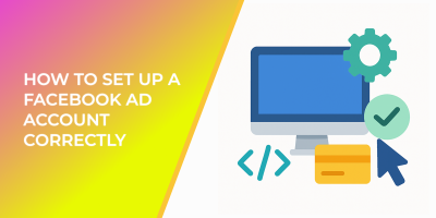 How to Set Up a Facebook Ad Account Correctly