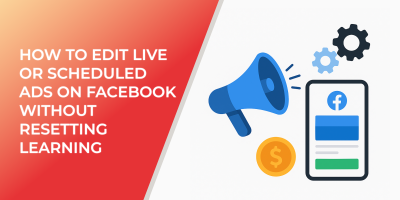 How to Edit Live or Scheduled Ads on Facebook Without Resetting Learning