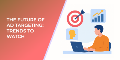 The Future of Ad Targeting: Trends to Watch