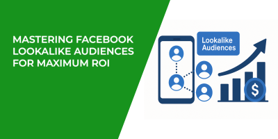 Mastering Facebook Lookalike Audiences For Maximum ROI
