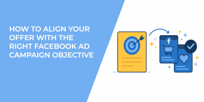 How to Align Your Offer with the Right Facebook Ad Campaign Objective