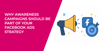 Why Awareness Campaigns Should Be Part of Your Facebook Ads Strategy