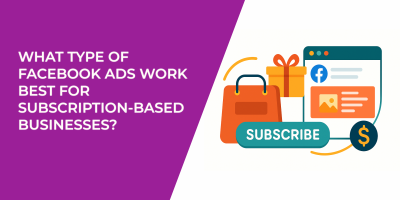 What Type of Facebook Ads Work Best for Subscription-Based Businesses?