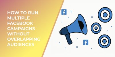 How to Run Multiple Facebook Campaigns Without Overlapping Audiences