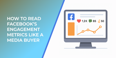 How to Read Facebook’s Engagement Metrics Like a Media Buyer