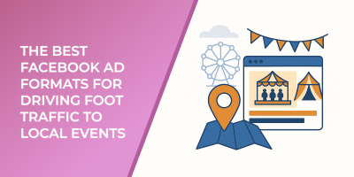 The Best Facebook Ad Formats for Driving Foot Traffic to Local Events