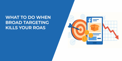 What to Do When Broad Targeting Kills Your ROAS