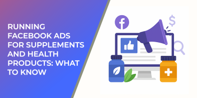 Running Facebook Ads for Supplements and Health Products: What to Know