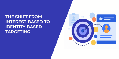The Shift From Interest-Based to Identity-Based Targeting: What Marketers Need to Know
