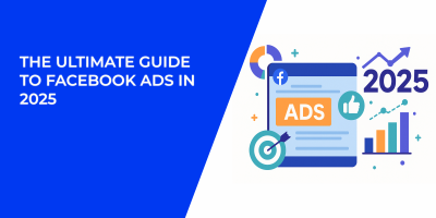 The Ultimate Guide to Facebook Ads in 2025