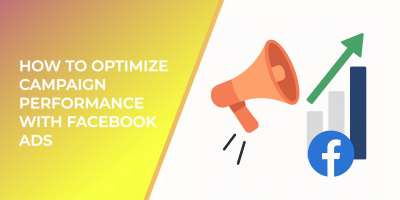 How To Optimize Campaign Performance With Facebook Ads