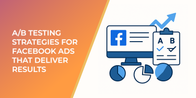 A/B Testing Strategies for Facebook Ads that Deliver Results