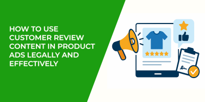 How to Use Customer Review Content in Product Ads Legally and Effectively