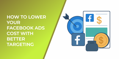 How to Lower Your Facebook Ads Cost with Better Targeting