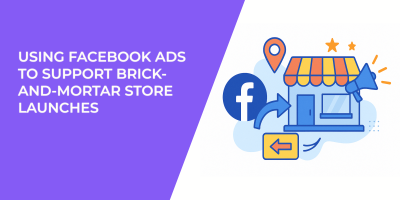 Using Facebook Ads to Support Brick-and-Mortar Store Launches