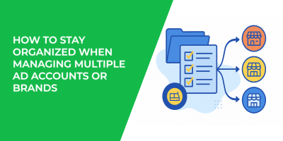 How to Stay Organized When Managing Multiple Ad Accounts or Brands