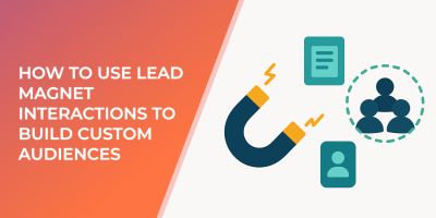 How to Use Lead Magnet Interactions to Build Custom Audiences