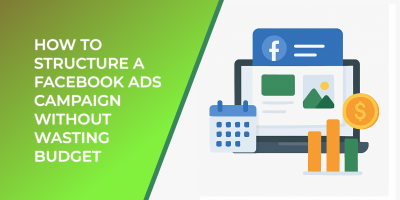 How to Structure a Facebook Ads Campaign Without Wasting Budget