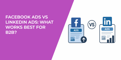 Facebook Ads vs LinkedIn Ads: What Works Best for B2B?