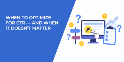 When to Optimize for CTR — and When It Doesn’t Matter