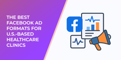 The Best Facebook Ad Formats for U.S.-Based Healthcare Clinics