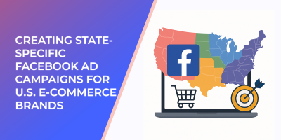 Creating State-Specific Facebook Ad Campaigns for U.S. E-commerce Brands