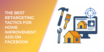 The Best Retargeting Tactics for Home Improvement Ads on Facebook