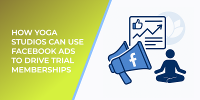How Yoga Studios Can Use Facebook Ads to Drive Trial Memberships