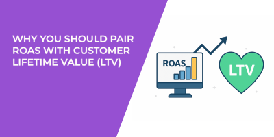 Why You Should Pair ROAS With Customer Lifetime Value (LTV)