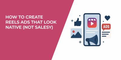 How to Create Reels Ads That Look Native (Not Salesy)