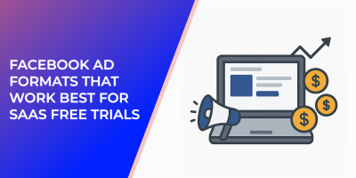 Facebook Ad Formats That Work Best for SaaS Free Trials