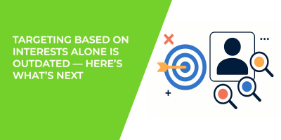 Targeting Based on Interests Alone Is Outdated — Here’s What’s Next