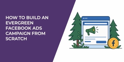 How to Build an Evergreen Facebook Ads Campaign From Scratch