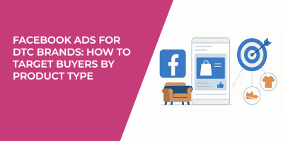 Facebook Ads for DTC Brands: How to Target Buyers by Product Type