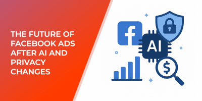 The Future of Facebook Ads After AI and Privacy Changes