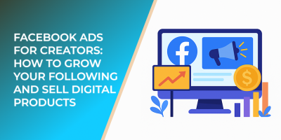 Facebook Ads for Creators: How to Grow Your Following and Sell Digital Products