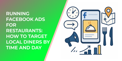 Running Facebook Ads for Restaurants: How to Target Local Diners by Time and Day