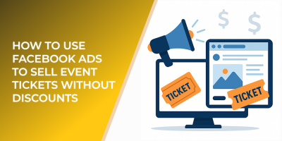 How to Use Facebook Ads to Sell Event Tickets Without Discounts
