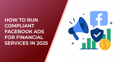 How to Run Compliant Facebook Ads for Financial Services in 2025