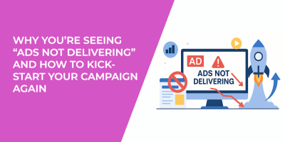 Why You’re Seeing “Ads Not Delivering” and How to Kick-Start Your Campaign Again
