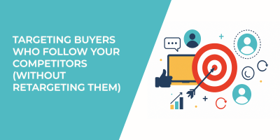 Targeting Buyers Who Follow Your Competitors (Without Retargeting Them)